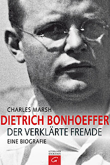 Charles Marsh: Dietrich Bonhoeffer. Der verklärte Fremde. Eine Biografie.