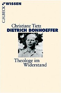 Christiane Tietz: Dietrich Bonhoeffer. Theologe im Widerstand