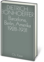 Dietrich Bonhoeffer Werkausgabe: Barcelona, Berlin, Amerika 1928-1931